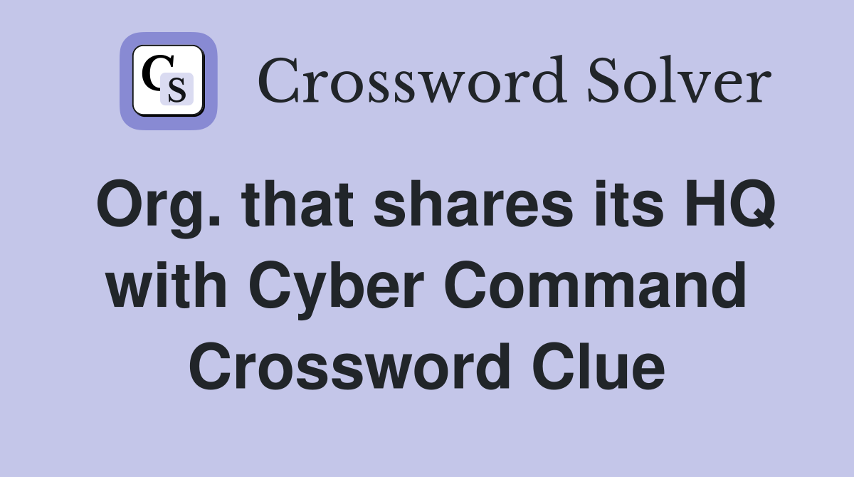 Org. that shares its HQ with Cyber Command Crossword Clue