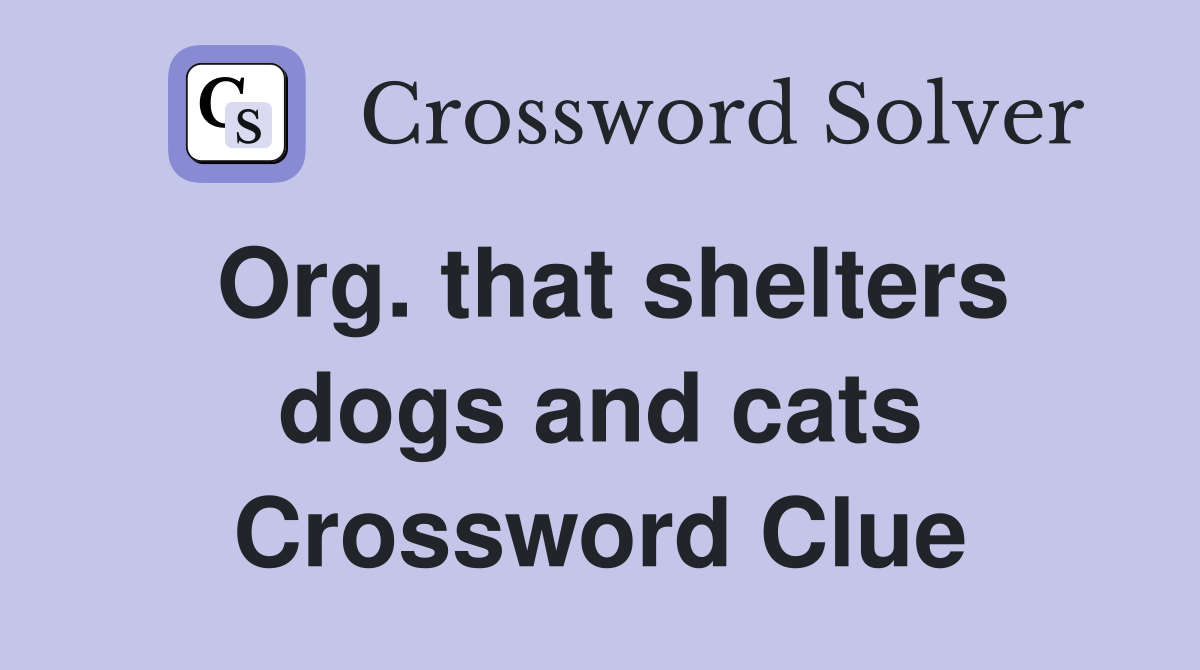 Org. that shelters dogs and cats Crossword Clue