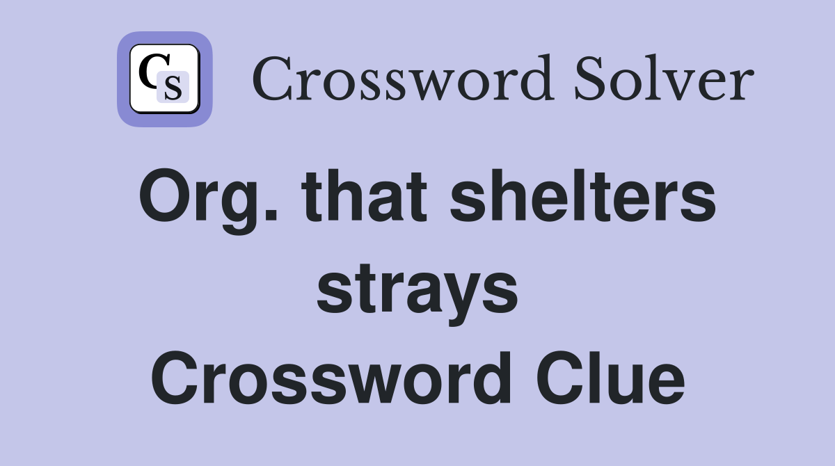 Org. that shelters strays Crossword Clue