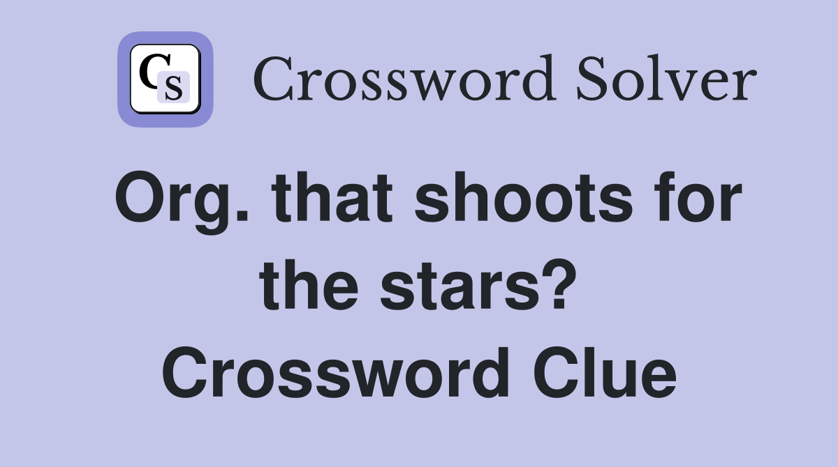 Org. that shoots for the stars? Crossword Clue