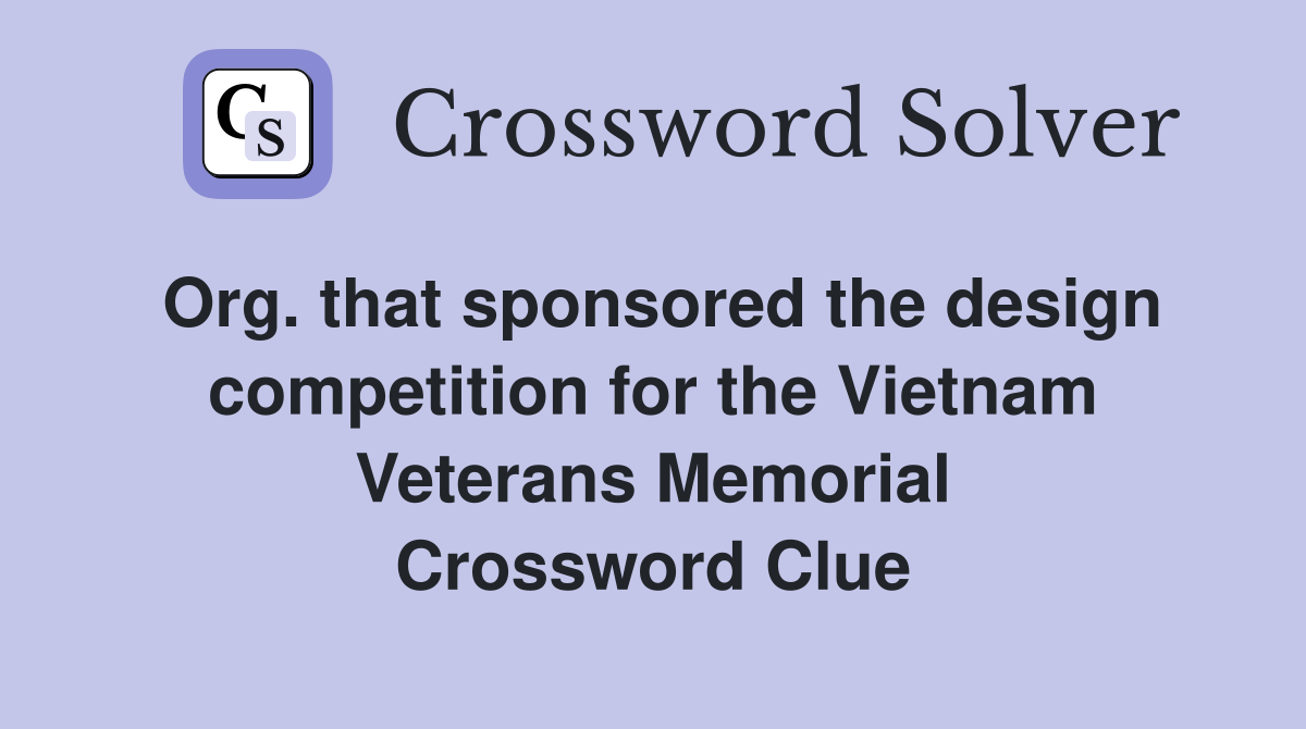 Org. that sponsored the design competition for the Vietnam Veterans Memorial Crossword Clue
