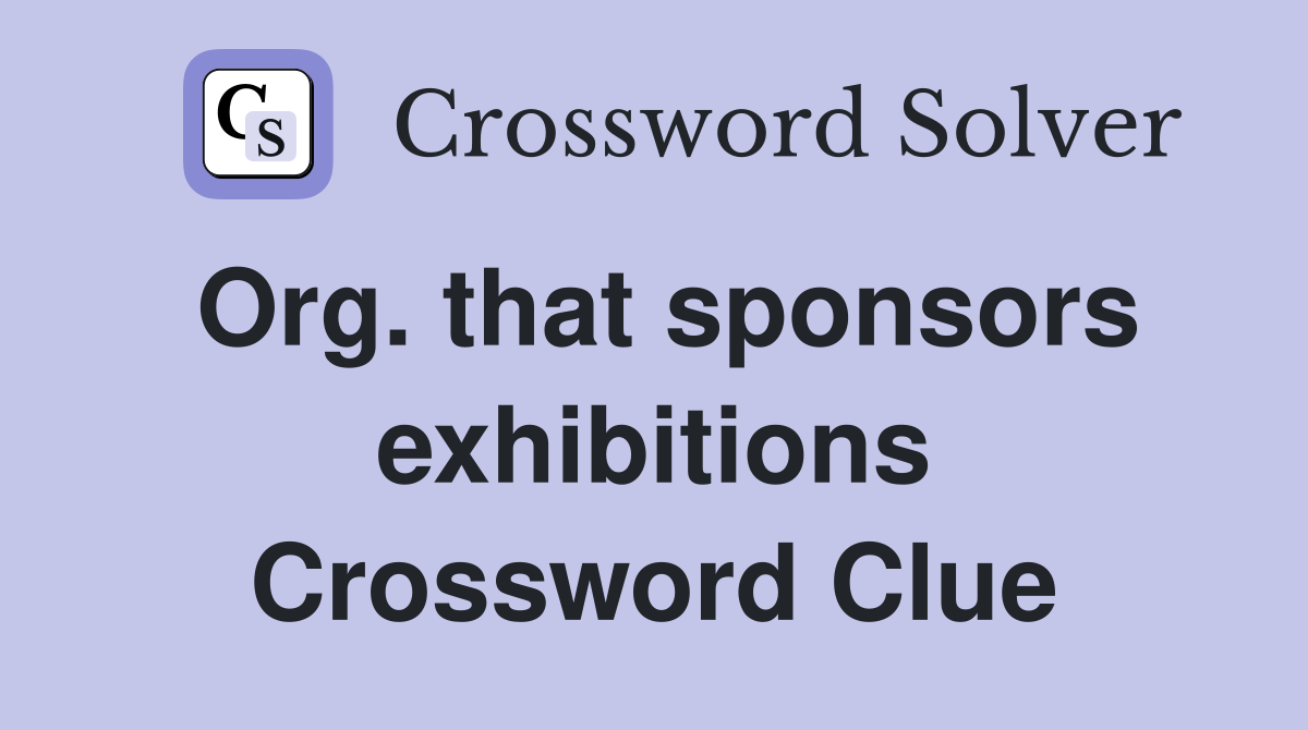Org. that sponsors exhibitions Crossword Clue