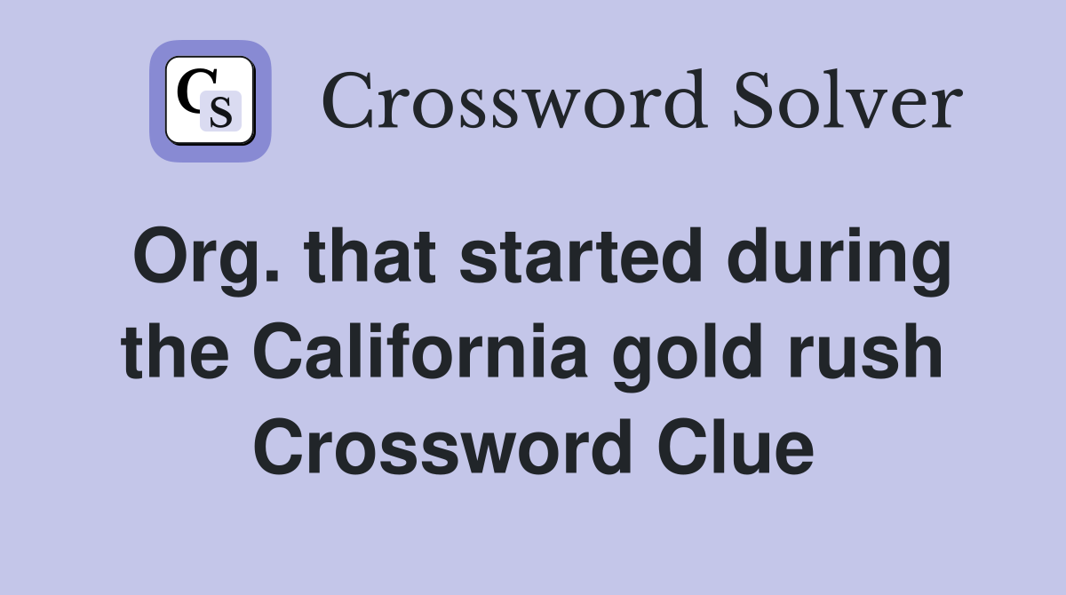Org. that started during the California gold rush Crossword Clue