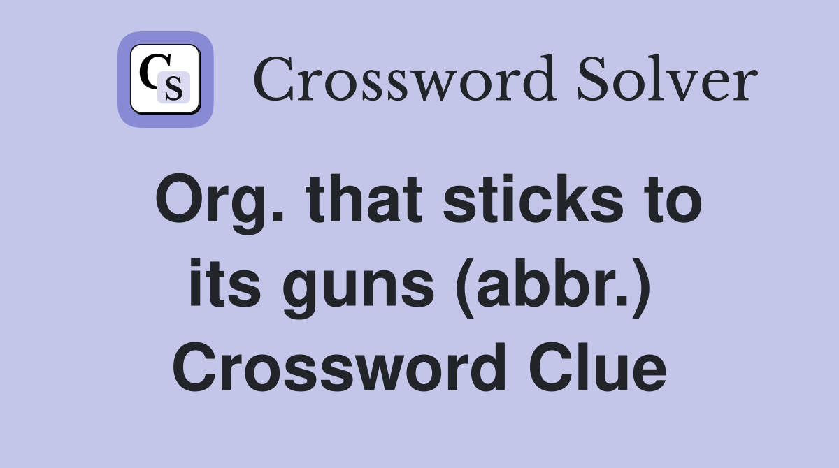 Org. that sticks to its guns (abbr.) Crossword Clue