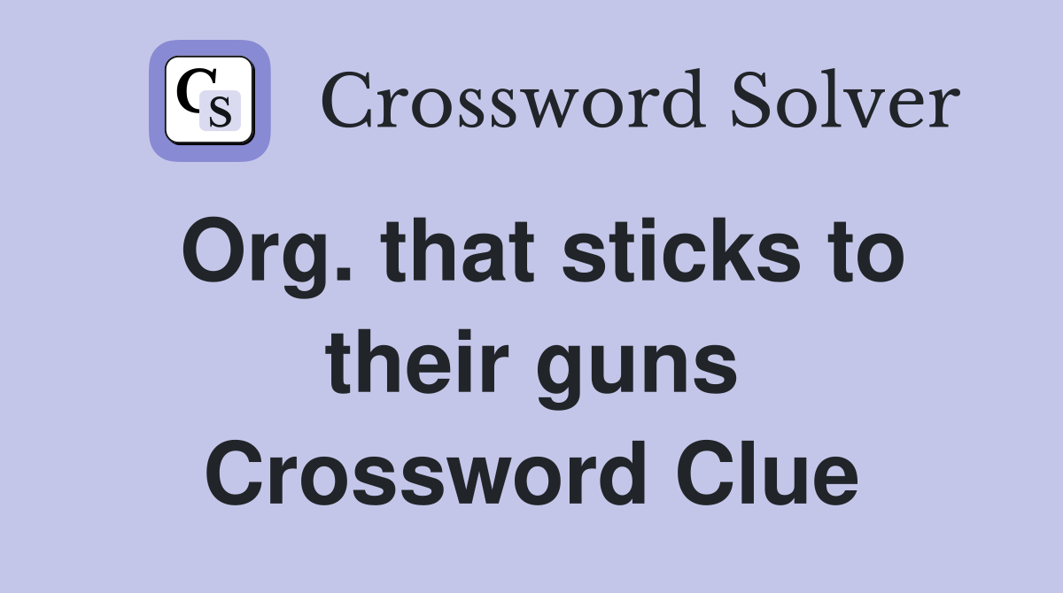 Org. that sticks to their guns Crossword Clue