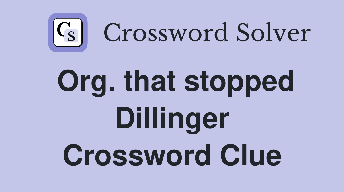 Org. that stopped Dillinger Crossword Clue