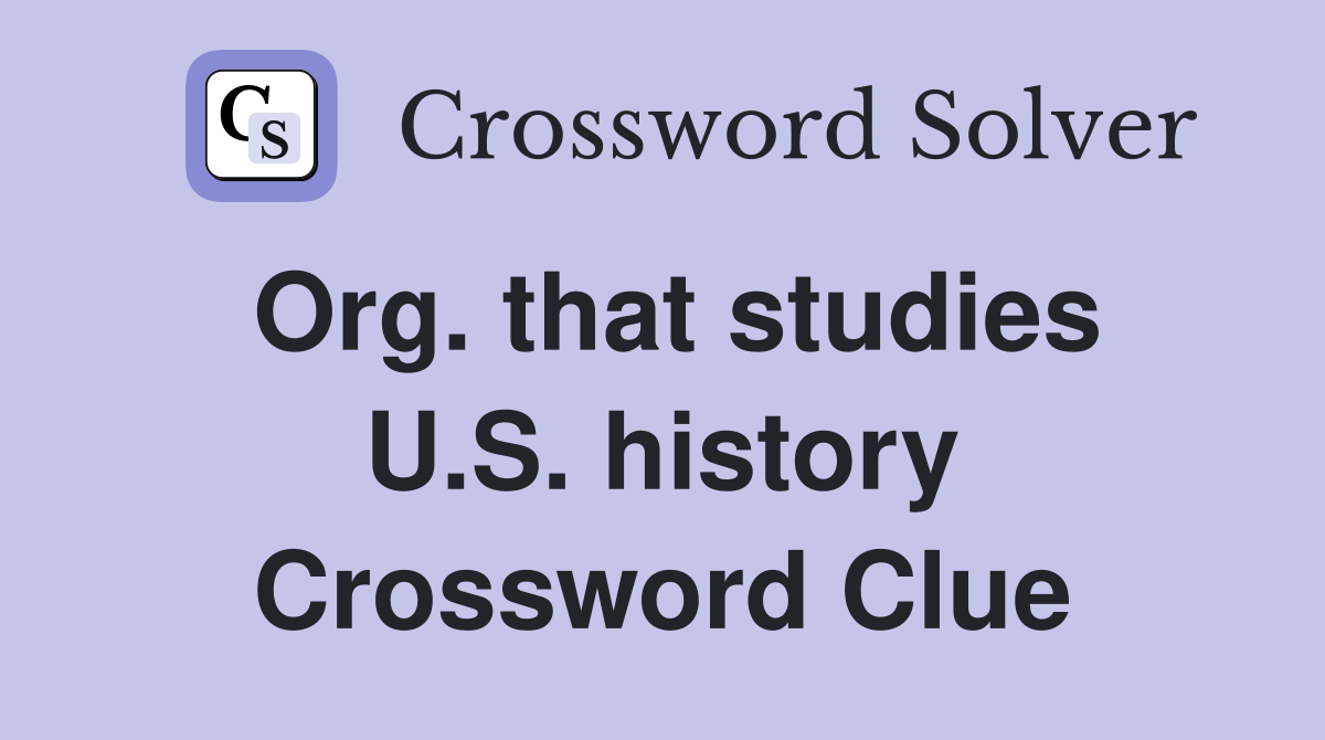Org. that studies U.S. history Crossword Clue