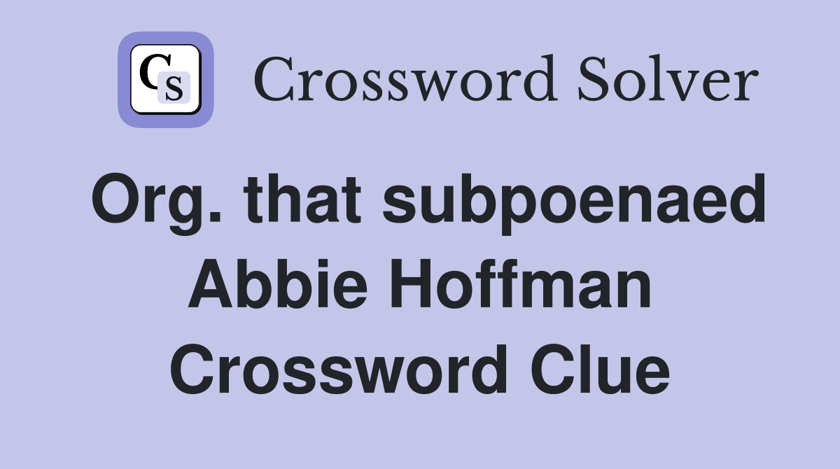 Org. that subpoenaed Abbie Hoffman Crossword Clue