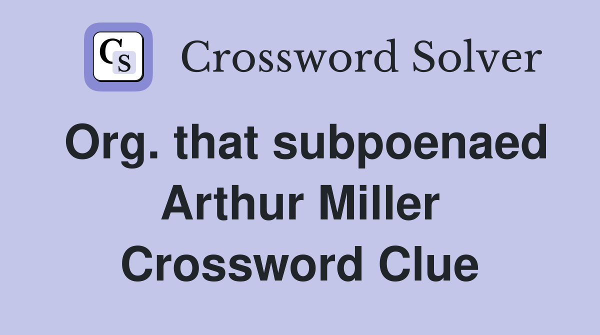 Org. that subpoenaed Arthur Miller Crossword Clue