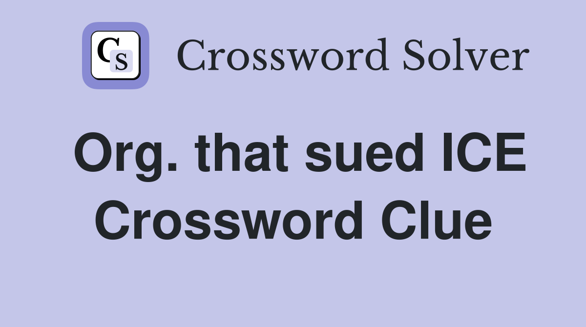 Org. that sued ICE Crossword Clue