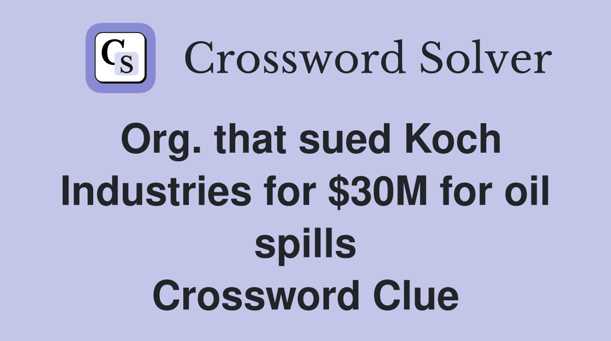 Org. that sued Koch Industries for $30M for oil spills Crossword Clue