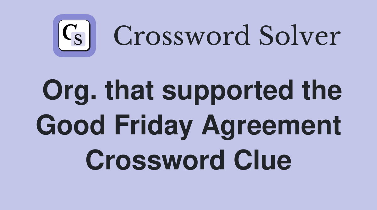 Org. that supported the Good Friday Agreement Crossword Clue