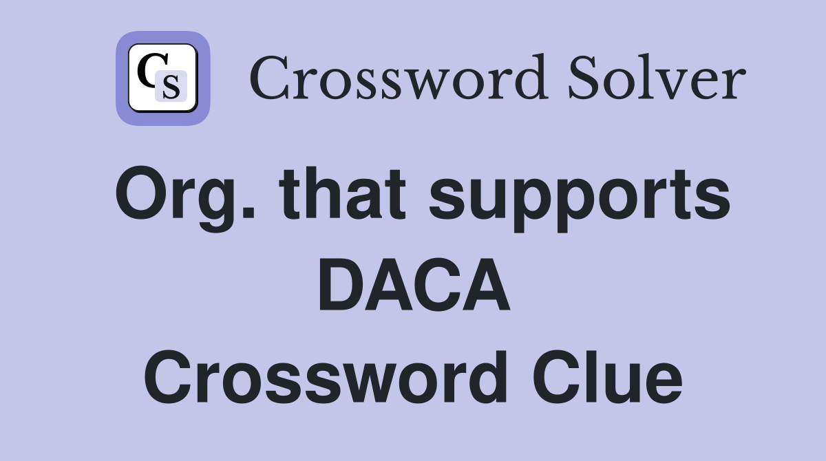 Org. that supports DACA Crossword Clue