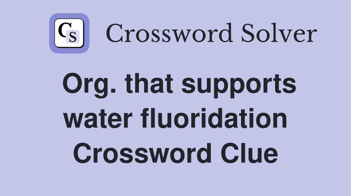 Org. that supports water fluoridation Crossword Clue