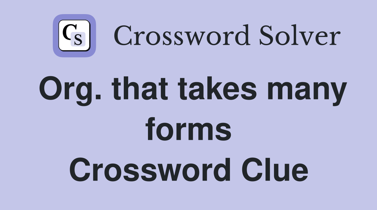 Org. that takes many forms Crossword Clue