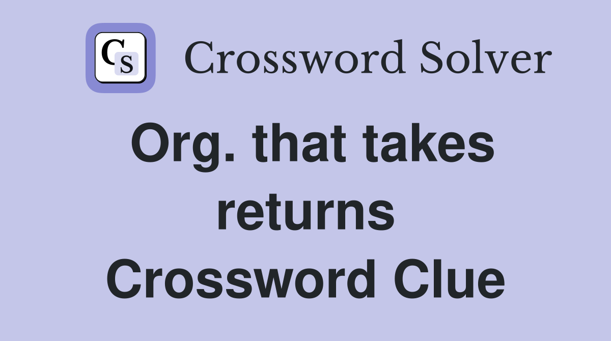 Org. that takes returns Crossword Clue