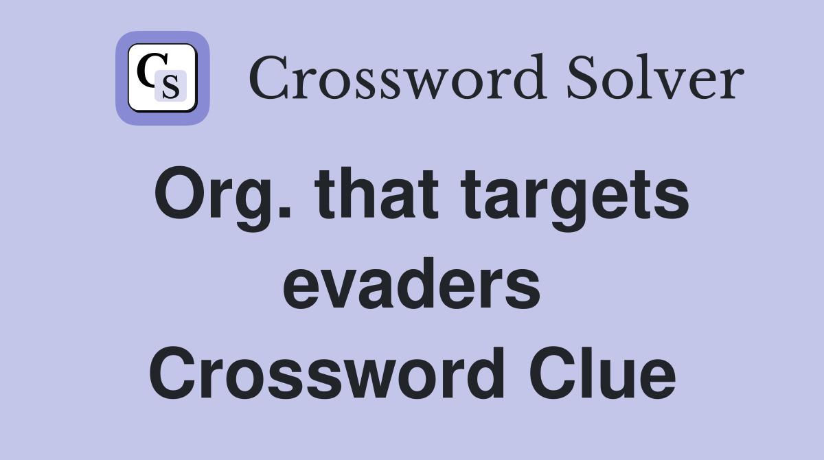 Org. that targets evaders Crossword Clue