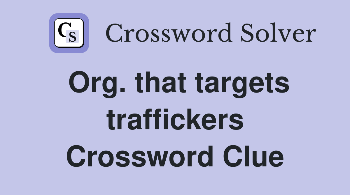 Org. that targets traffickers Crossword Clue