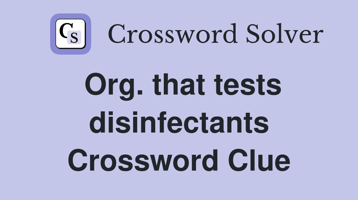 Org. that tests disinfectants Crossword Clue