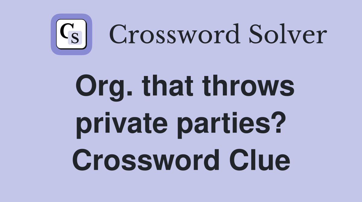 Org. that throws private parties? Crossword Clue