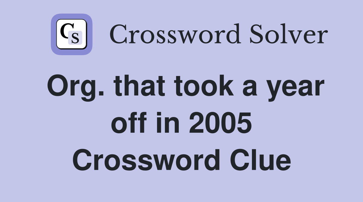 Org. that took a year off in 2005 Crossword Clue