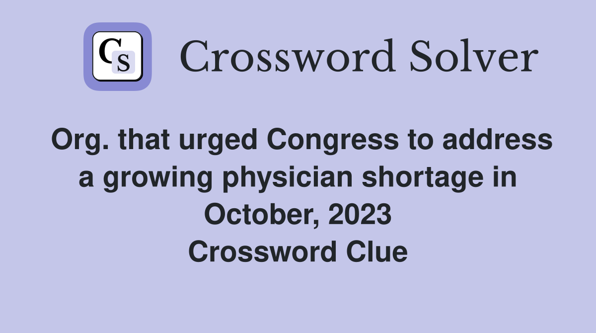 Org. that urged Congress to address a growing physician shortage in October, 2023 Crossword Clue