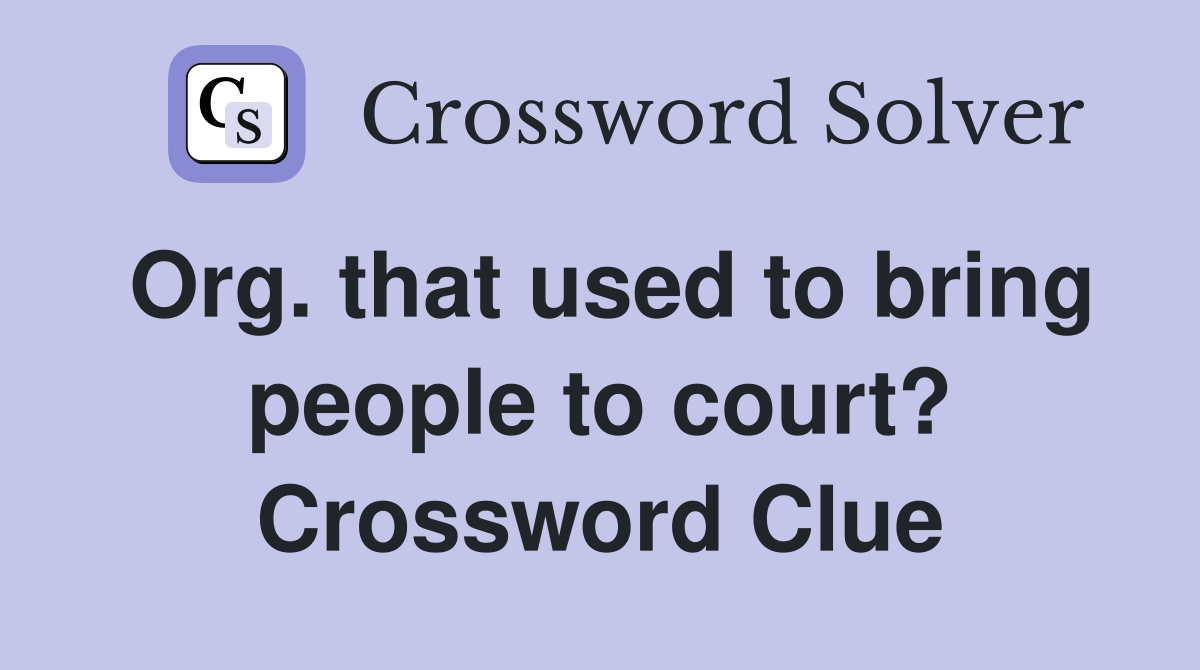 Org. that used to bring people to court? Crossword Clue