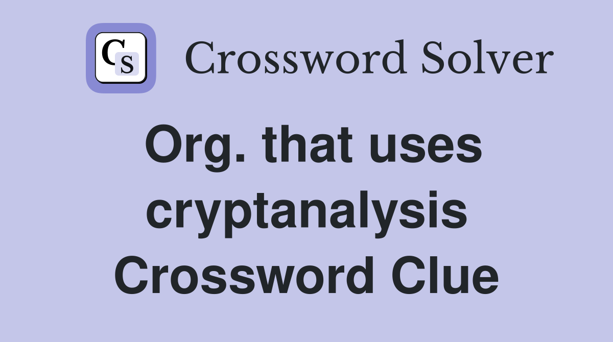 Org. that uses cryptanalysis Crossword Clue