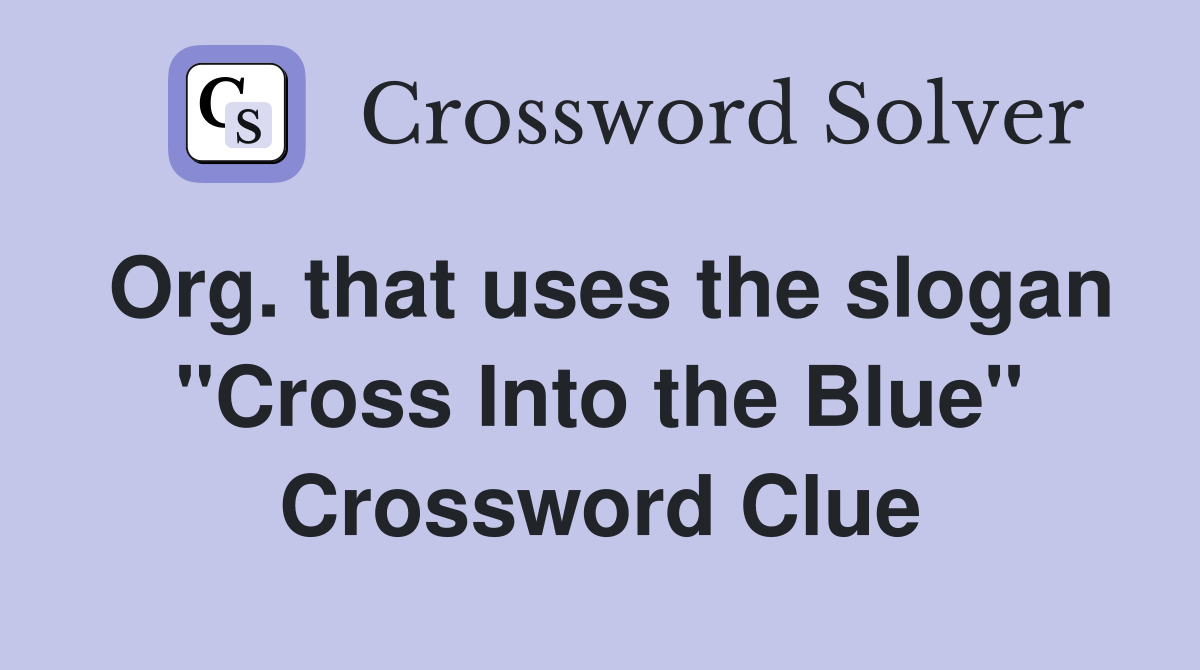 Org. that uses the slogan "Cross Into the Blue" Crossword Clue