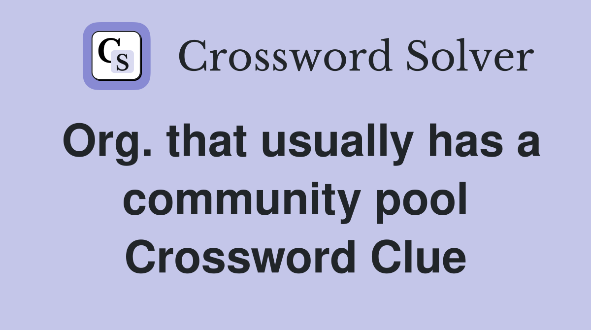 Org. that usually has a community pool Crossword Clue