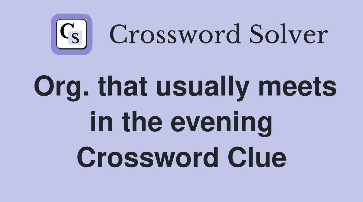 Org. that usually meets in the evening Crossword Clue