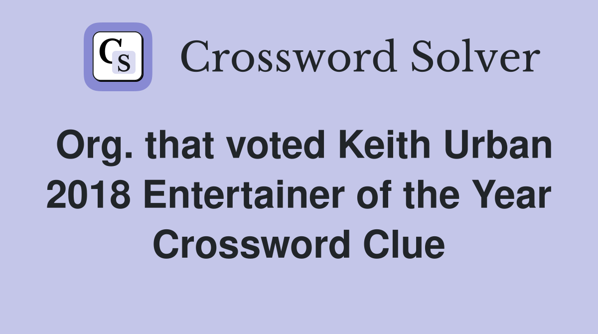 Org. that voted Keith Urban 2018 Entertainer of the Year Crossword Clue