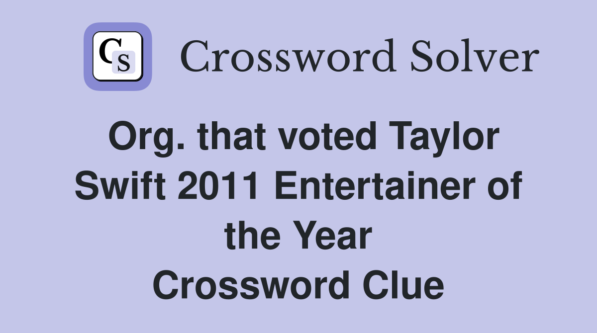 Org. that voted Taylor Swift 2011 Entertainer of the Year Crossword Clue