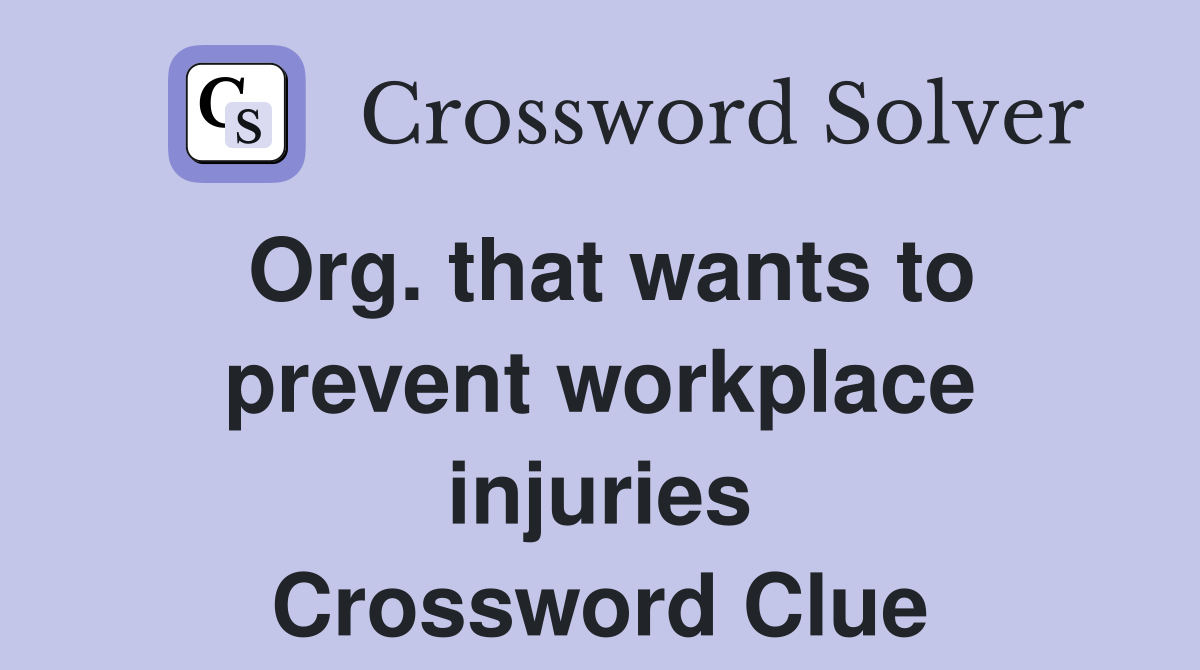 Org. that wants to prevent workplace injuries Crossword Clue