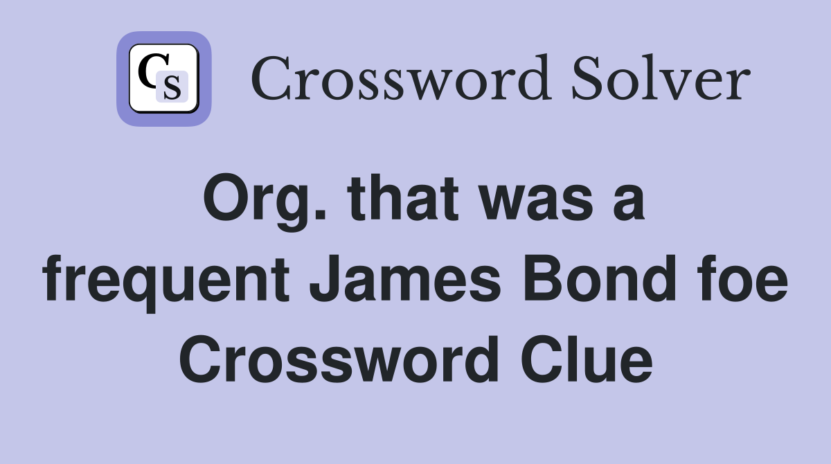 Org. that was a frequent James Bond foe Crossword Clue