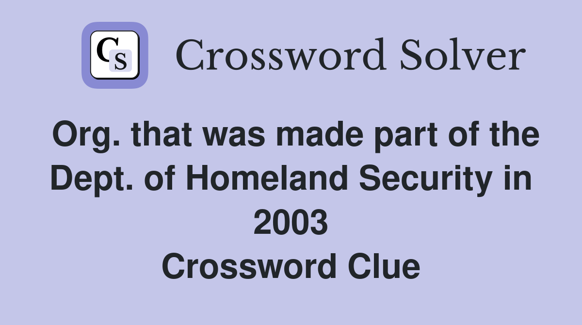 Org. that was made part of the Dept. of Homeland Security in 2003 Crossword Clue