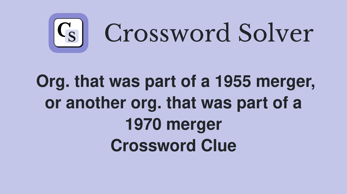 Org. that was part of a 1955 merger, or another org. that was part of a 1970 merger Crossword Clue