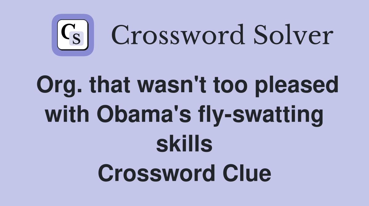 Org. that wasn't too pleased with Obama's fly-swatting skills Crossword Clue