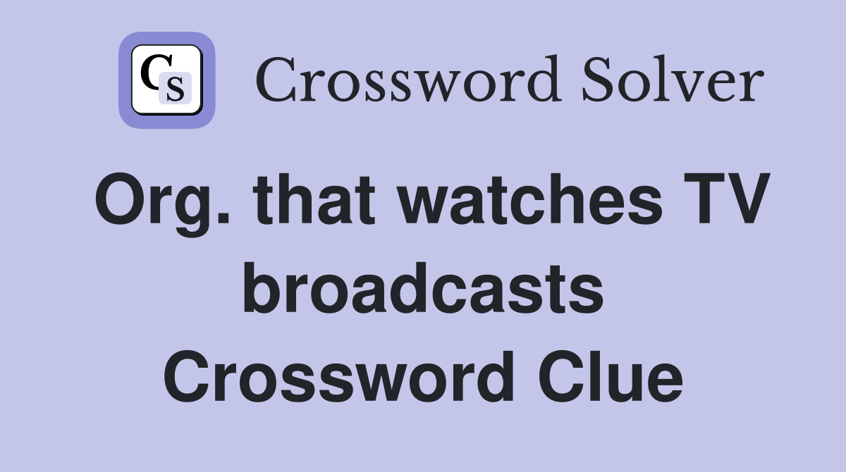 Org. that watches TV broadcasts Crossword Clue