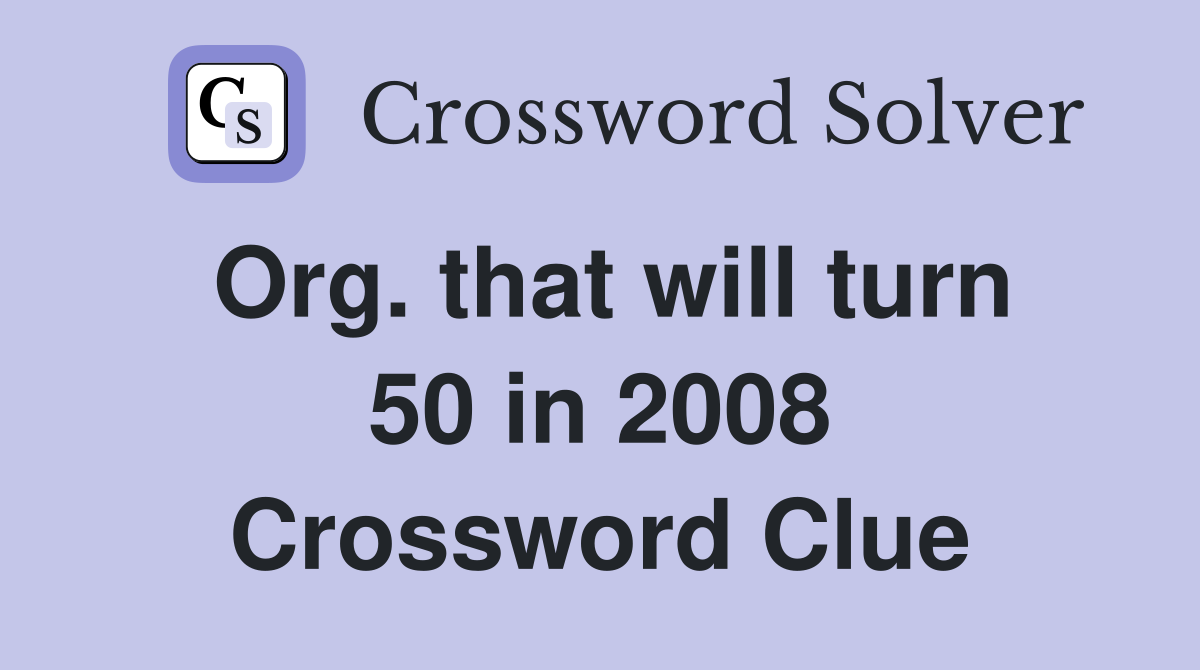 Org. that will turn 50 in 2008 Crossword Clue
