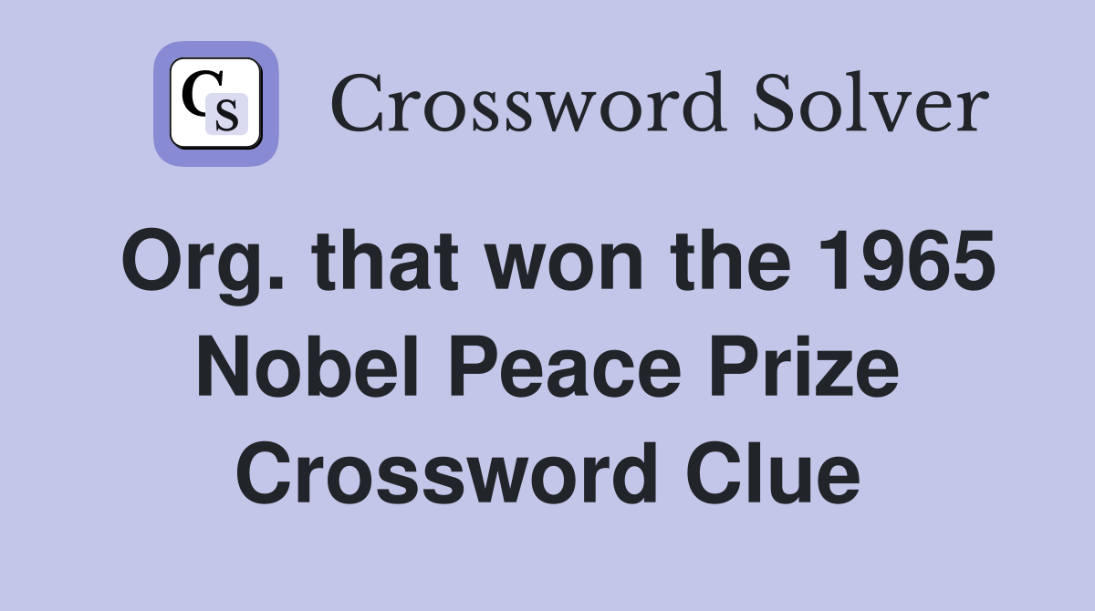 Org. that won the 1965 Nobel Peace Prize Crossword Clue