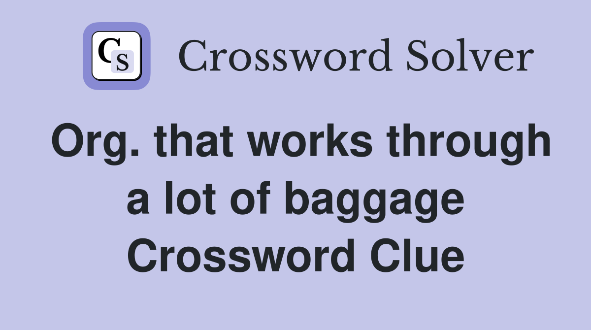 Org. that works through a lot of baggage Crossword Clue