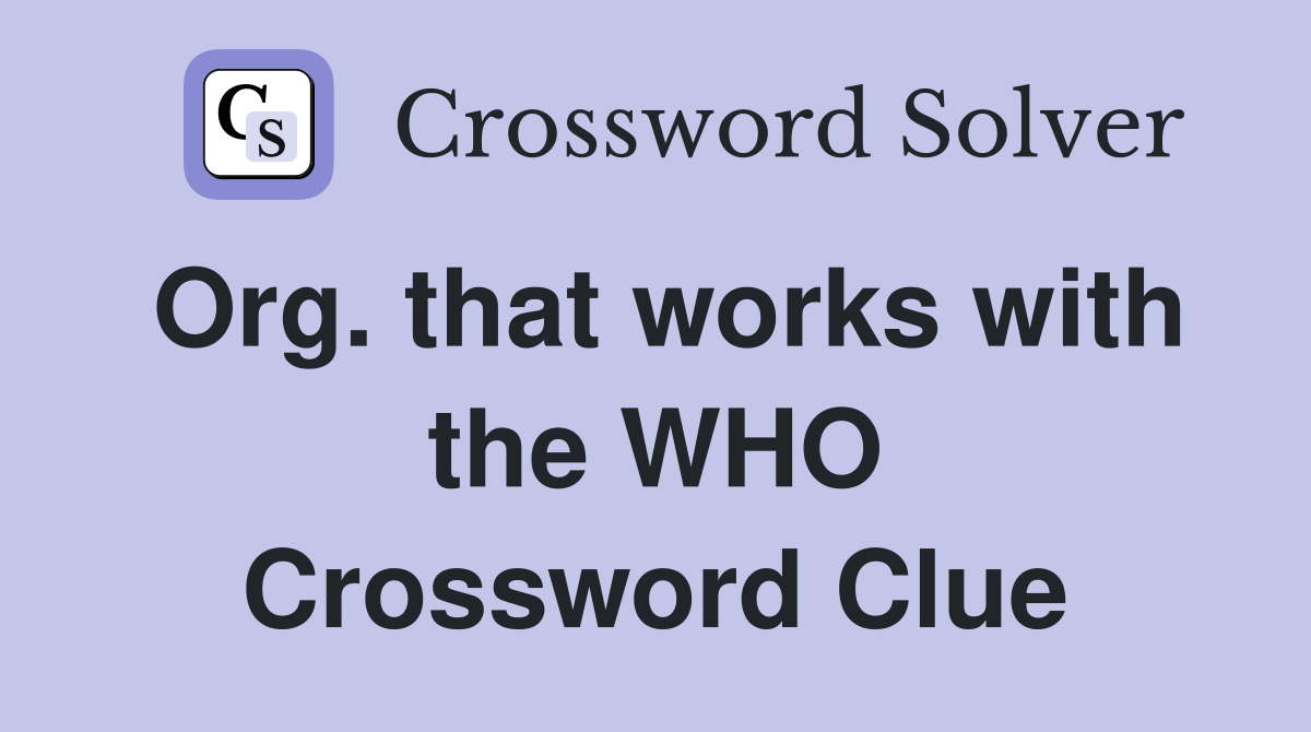 Org. that works with the WHO Crossword Clue