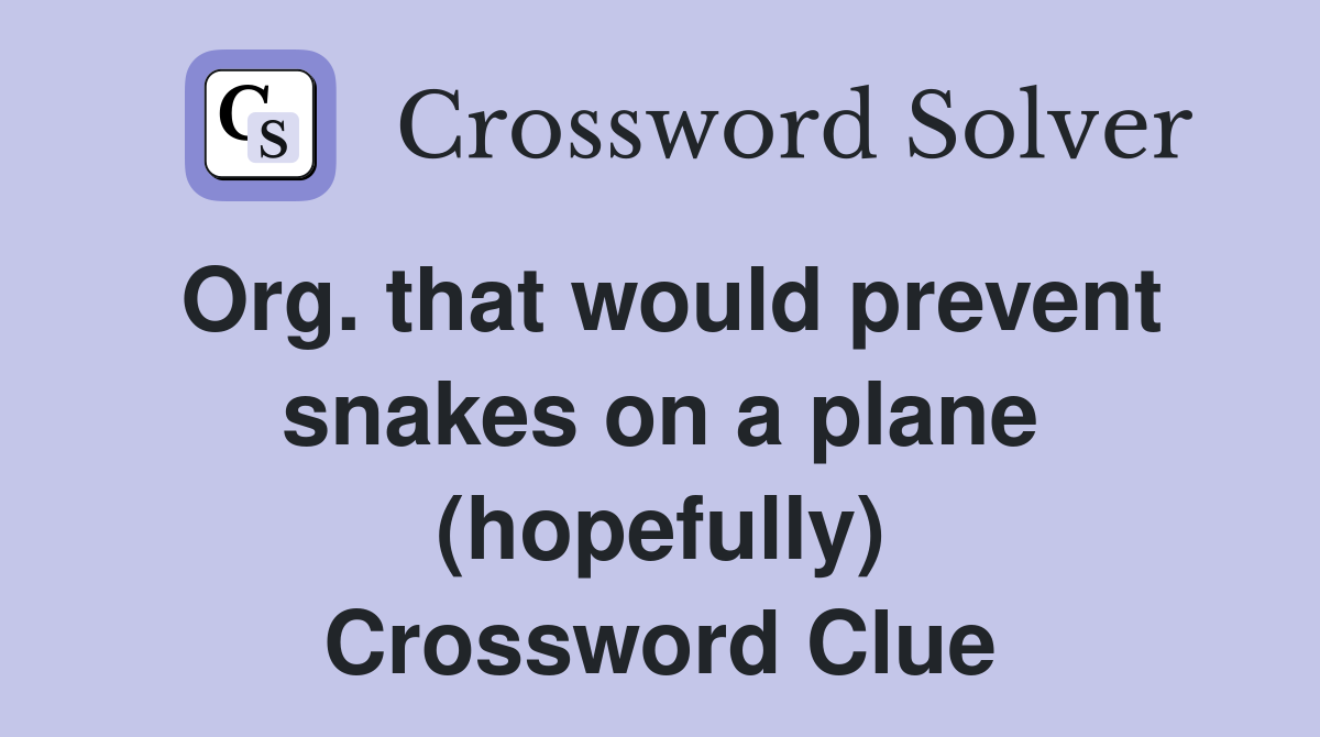 Org. that would prevent snakes on a plane (hopefully) Crossword Clue