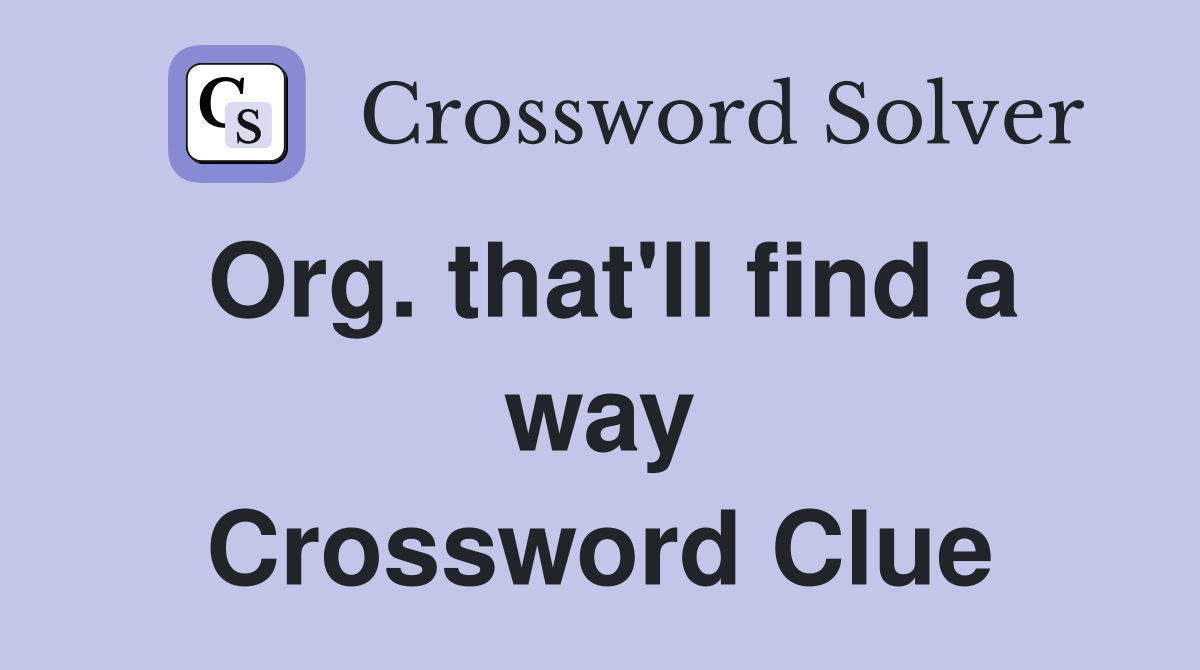 Org. that'll find a way Crossword Clue