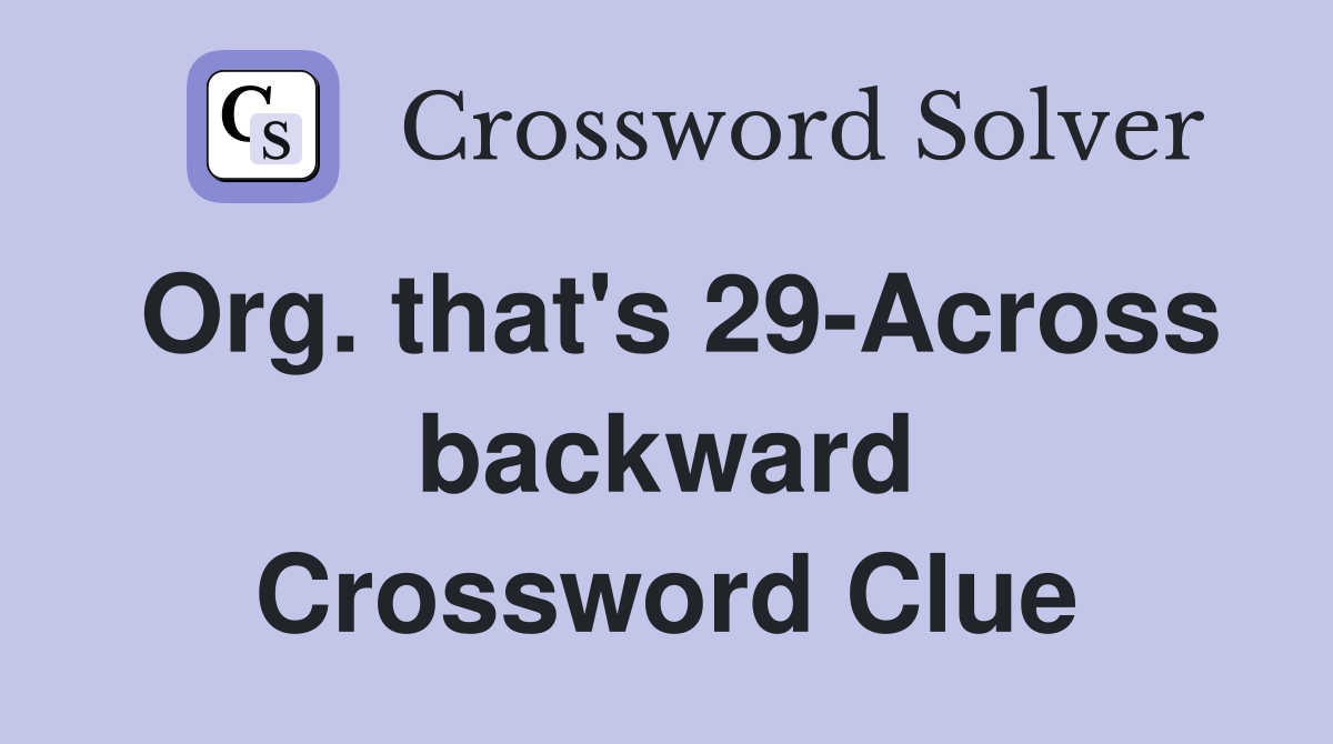 Org. that's 29-Across backward Crossword Clue