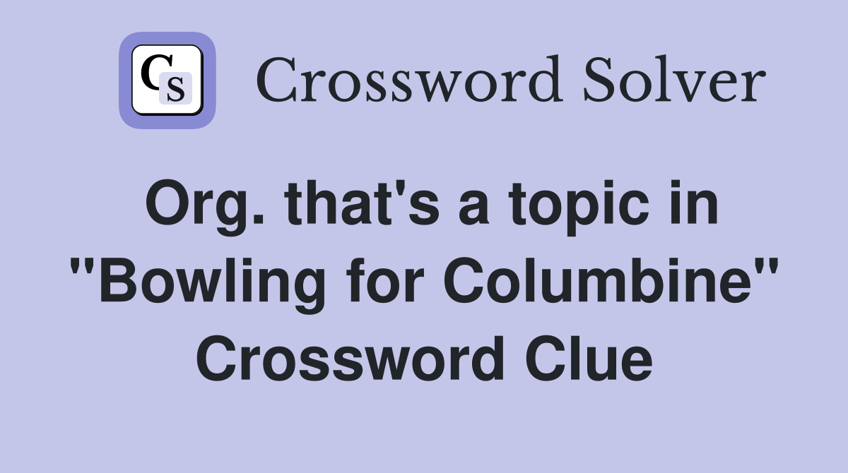 Org. that's a topic in "Bowling for Columbine" Crossword Clue