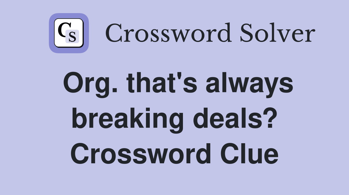 Org. that's always breaking deals? Crossword Clue