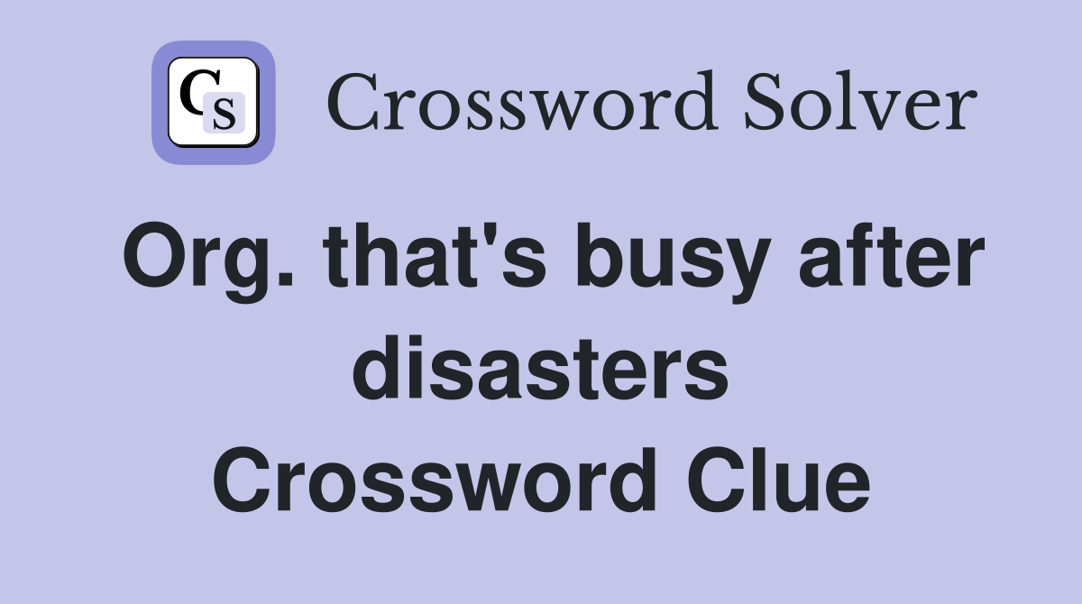 Org. that's busy after disasters Crossword Clue
