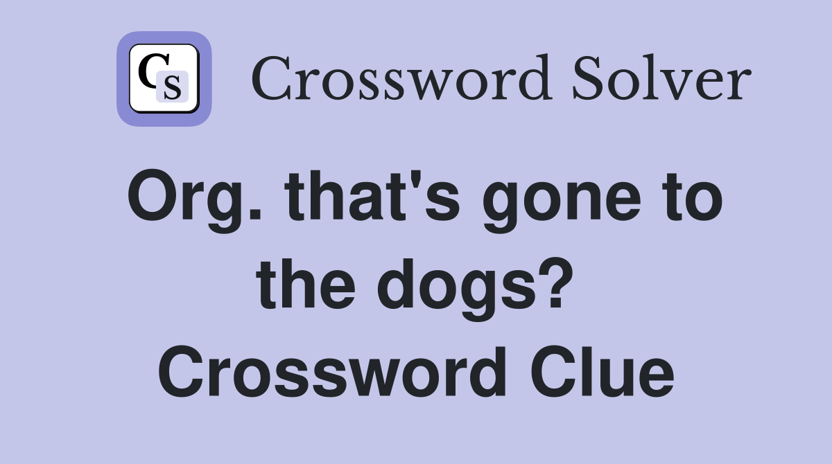 Org. that's gone to the dogs? Crossword Clue
